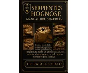 SERPIENTES HOGNOSE MANUAL DEL GUARDIÁN: Domine el arte de la guía para principiantes para el cuidado de las serpientes nariz de cerdo: alimentación, ... cría y elementos esenciales para la salud