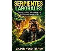 Serpientes Laborales: Como sobrevivir y prosperar en ambientes laborales tóxicos