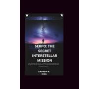 SERPO: THE SECRET INTERSTELLAR MISSION: From Roswell to MJ-12 - Inside the Controversial UFO Program, the 12 Volunteers, and the Alien World That Changed History