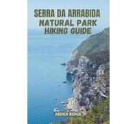 SERRA DA ARRÁBIDA NATURAL PARK HIKING GUIDE: Discover Portugal’s Hidden Coastal Paradise Updated Edition 2025-2026 (Trailblazers: Ultimate Hiking Adventures Series)