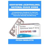 SERTAFINE (SERTRALINE) NATURAL USAGE GUIDE: A Comprehensive Handbook For Safe And Effective Use Of Sertraline On How It Treat Depression Naturally And Effectively