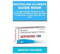 SERTRALINE ULTIMATE GUIDE BOOK: A Complete Patient’s Roadmap To Safe, Responsible, And Effective Use Of Sertraline For Depression, Anxiety, PTSD, OCD, And More