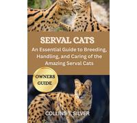 Serval Cats: An Essential Guide to Breeding, Handling, and Caring of the Amazing Serval Cats