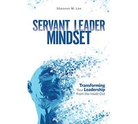 Servant Leader Mindset: Transforming your leadership style from the inside out.: 1