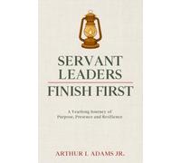 Servant Leaders Finish First: A Yearlong Journey of Purpose, Presence and Resilience