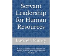 Servant Leadership for Human Resources: A Human-Centered Foundation for People, Culture, and Organizational Practice