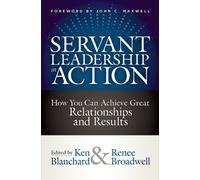 Servant Leadership in Action : How You Can Achieve Great Relationships and Results