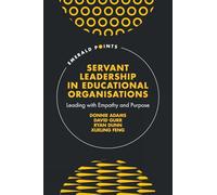 Servant Leadership in Educational Organisations: Leading with Empathy and Purpose (Emerald Points)
