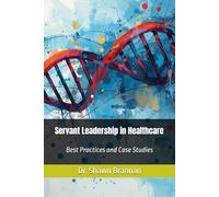 Servant Leadership in Healthcare: Best Practices and Case Studies