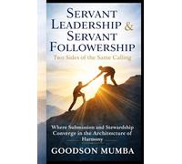 Servant Leadership & Servant Followership: Two Sides of the Same Calling: Where Submission and Stewardship Converge in the Architecture of Harmony