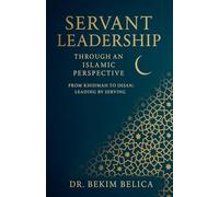 Servant Leadership Through an Islamic Perspective From Khidmah to Ihsan: Leading by Serving