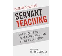 Servant Teaching: Practices for Renewing Christian Higher Education