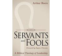 Servants and Fools: A Biblical Theology of Leadership