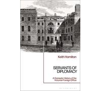 Servants of Diplomacy: A Domestic History of the Victorian Foreign Office