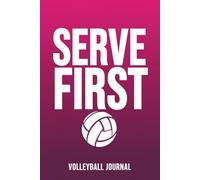 Serve First: The Volleyball Journal & Tracker for Teen Athletes: Game Stats, Tournament Scouting Reports, Practice Goals, Mental Game. Put In the Work. Know Your Game. Own Your Season.