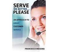 Serve Me Better . . . Please!: An Approach to Great Customer Service