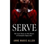 Serve : My Lost Years at the Heart of Ireland’s Opus Dei