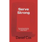 Serve Strong: Discovering and Using Your Spiritual Gifts in Today’s World