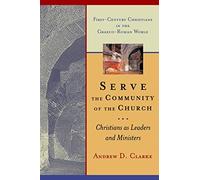 Serve the Community of the Church: Christians as Leaders and Ministers (First-century Christians in the Graeco-Roman world)