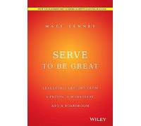 Serve to Be Great: Leadership Lessons from a Prison, a Monastery, and a Boardroom