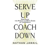 Serve Up, Coach Down: Mastering the Middle and Both Sides of Leadership