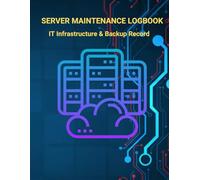 Server Maintenance Logbook: Professional IT Infrastructure & Backup Record Tracker for System Administrators (100 Pages).