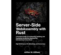 Server-Side WebAssembly with Rust: A Practical Guide to Architecting, Building, and Deploying Sandboxed, Blazing-Fast Microservices in the Cloud