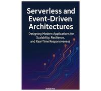 Serverless and Event-Driven Architectures: Designing Modern Applications for Scalability, Resilience, and Real-Time Responsiveness