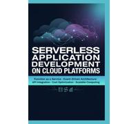 SERVERLESS APPLICATION DEVELOPMENT ON CLOUD PLATFORMS: Function as a Service Event Driven Architecture API Integration Cost Optimization and Scalable Computing