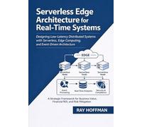Serverless Edge Architecture for Real-Time Systems: Designing Low-Latency Distributed Systems with Event-Driven Architecture and Edge Computing