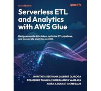 Serverless ETL and Analytics with AWS Glue: Design scalable data lakes, optimize ETL pipelines, and accelerate analytics on AWS