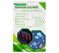 Serverless Web Development: Deploying Scalable Applications without Managing Infrastructure