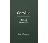 Service: A Short Perspective on Purpose, Contribution, and the Courage to Give Freely (Short Perspectives - Foundations)