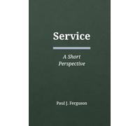 Service: A Short Perspective on Purpose, Contribution, and the Courage to Give Freely (Short Perspectives - Foundations)