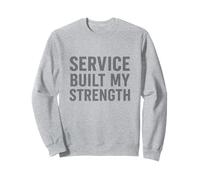 Service Built My Strength. Vintage Military Quote. Sweatshirt