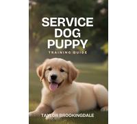 SERVICE DOG PUPPY TRAINING GUIDE: Positive Reinforcement Methods for Owner-Trainers: A Science-Based, Force-Free Owner-Training Program (Puppy ... Yorkies, Golden Retrievers, Bulldogs & More)
