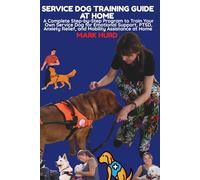 SERVICE DOG TRAINING GUIDE AT HOME: A Complete Step-by-Step Program to Train Your Own Service Dog for Emotional Support, PTSD, Anxiety Relief, and ... at Home: 17 (POSITIVE REINFORCEMENT PET HOME)