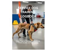 Service Dog Training Logbook: Daily Progress Tracking for Obedience, Public Access, and Task Training