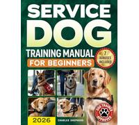 Service Dog Training Manual for Beginners: A Step-by-Step Guide to Master Task Training, Conquer Public Access Anxiety and Gain Independence Without Spending Thousands (Positive Dog Training Books)