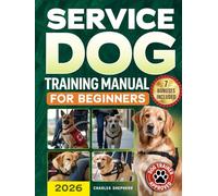 Service Dog Training Manual for Beginners: A Step-by-Step Guide to Master Task Training, Conquer Public Access Anxiety and Gain Independence Without Spending Thousands (Positive Dog Training Books)