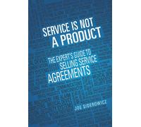 Service is Not a Product: The Expert's Guide to Selling Service Agreements