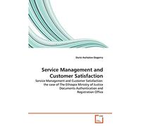 Service Management and Customer Satisfaction: Service Management and Customer Satisfaction: the case of The Ethiopia Ministry of Justice Documents Authentication and Registration Office