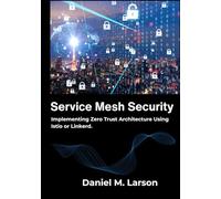 Service Mesh Security: Implementing Zero Trust Architecture Using Istio or Linkerd.