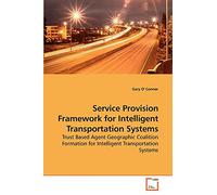 Service Provision Framework for Intelligent Transportation Systems: Trust Based Agent Geographic Coalition Formation for Intelligent Transportation Systems