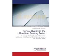 Service Quality in the Mauritian Banking Sector: An analysis of Service Quality and Customer Satisfaction in the Mauritian Banking Sector by using the SERVQUAL Model
