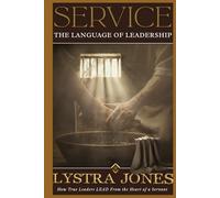 Service The Language of Leadership: How True Leaders LEAD From The Heart of a Servant