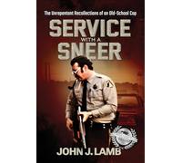 Service With a Sneer: The Unrepentant Recollections of An Old-School Cop