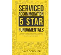 Serviced Accommodation 5 Star Fundamentals: The 5 Step Formula To Build A Thriving Serviced Accommodation Business Your Guests Will Rave About
