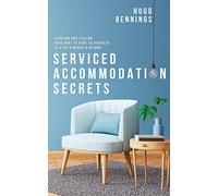 Serviced Accommodation Secrets: Starting and Scaling Your Rent to Rent SA Business to £10K a Month & Beyond