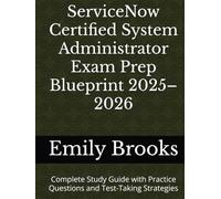 ServiceNow Certified System Administrator Exam Prep Blueprint 2025-2026: Complete Study Guide with Practice Questions and Test-Taking Strategies